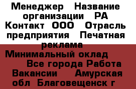 Менеджер › Название организации ­ РА Контакт, ООО › Отрасль предприятия ­ Печатная реклама › Минимальный оклад ­ 20 000 - Все города Работа » Вакансии   . Амурская обл.,Благовещенск г.